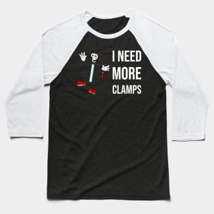 I Need More Clamps Baseball T-Shirt